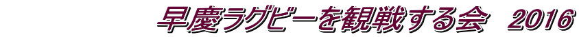　　　　　　　早慶ラグビーを観戦する会　2016
