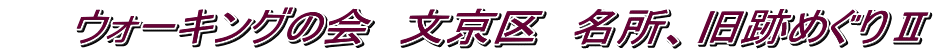 　　ウォーキングの会　文京区　名所、旧跡めぐりⅡ
